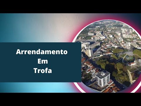 Arrendar Im&oacute;veis em Trofa: O Guia Completo